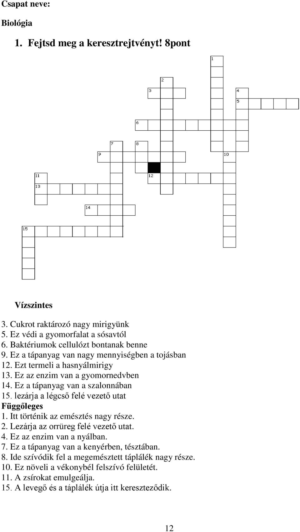 lezárja a légcső felé vezető utat Függőleges 1. Itt történik az emésztés nagy része. 2. Lezárja az orrüreg felé vezető utat. 4. Ez az enzim van a nyálban. 7.