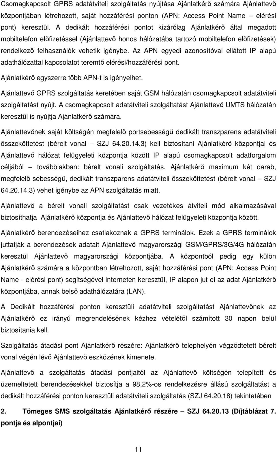 Az APN egyedi azonosítóval ellátott IP alapú adathálózattal kapcsolatot teremtő elérési/hozzáférési pont. Ajánlatkérő egyszerre több APN-t is igényelhet.