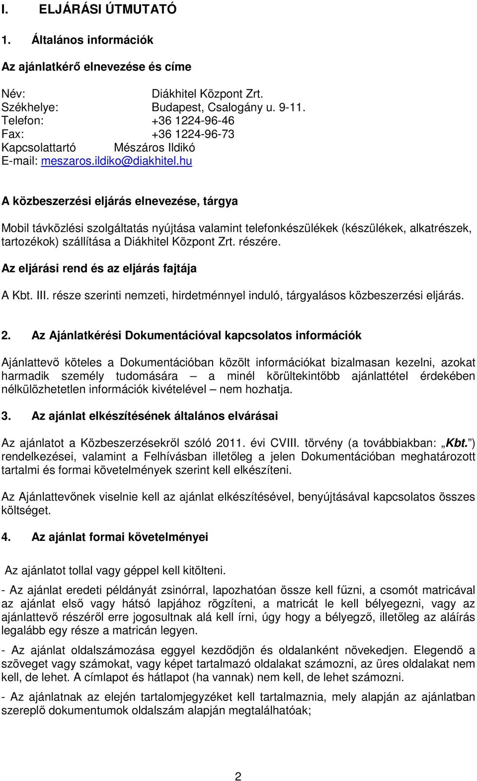 hu A közbeszerzési eljárás elnevezése, tárgya Mobil távközlési szolgáltatás nyújtása valamint telefonkészülékek (készülékek, alkatrészek, tartozékok) szállítása a Diákhitel Központ Zrt. részére.