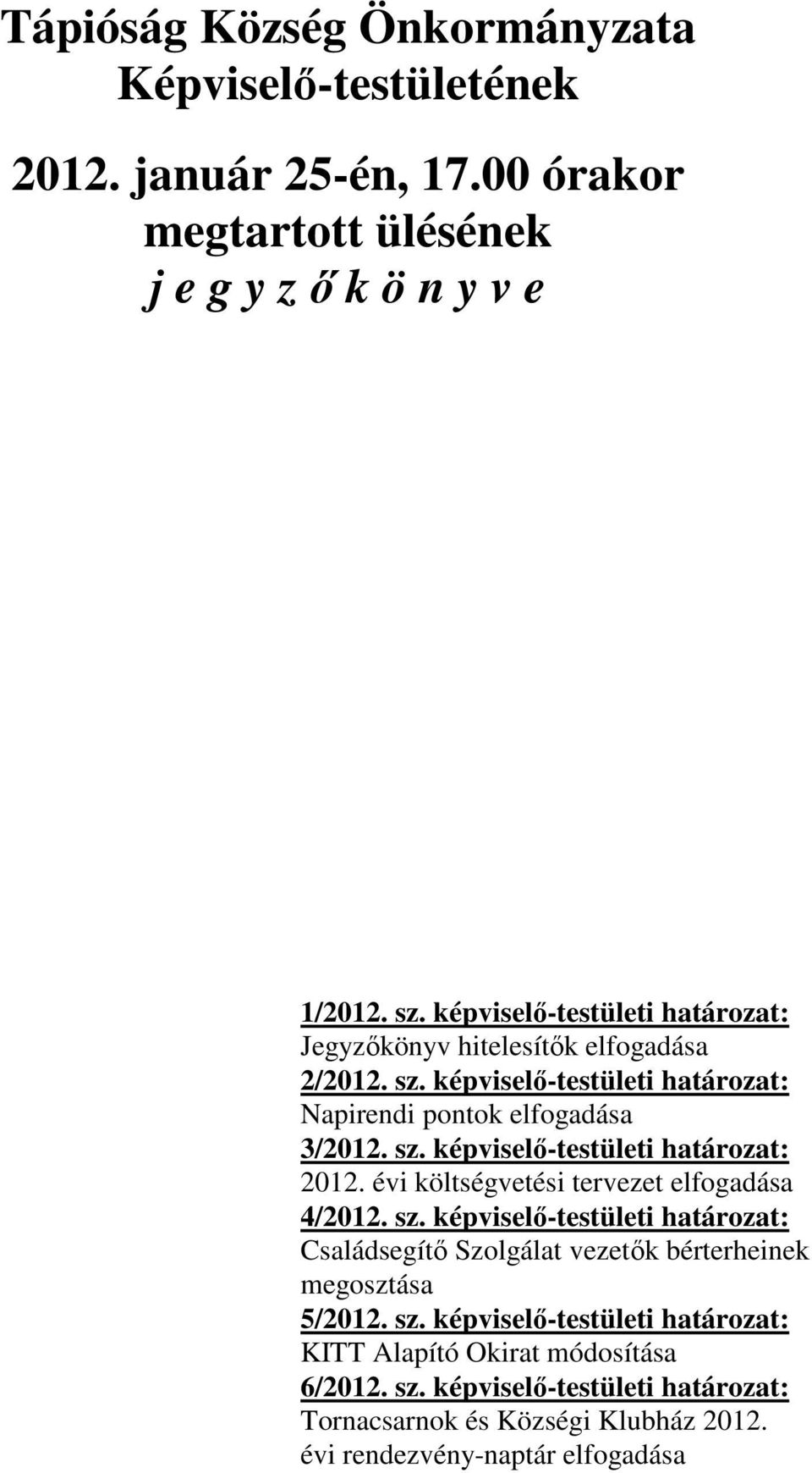 évi költségvetési tervezet elfogadása 4/2012. sz. képviselő-testületi határozat: Családsegítő Szolgálat vezetők bérterheinek megosztása 5/2012. sz. képviselő-testületi határozat: KITT Alapító Okirat módosítása 6/2012.