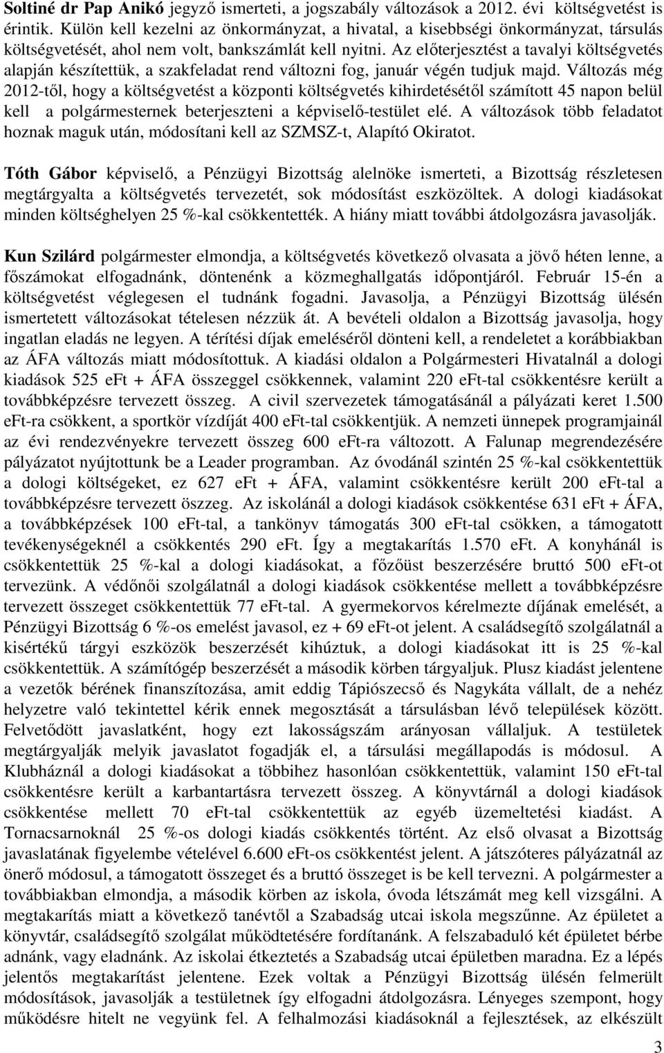 Az előterjesztést a tavalyi költségvetés alapján készítettük, a szakfeladat rend változni fog, január végén tudjuk majd.