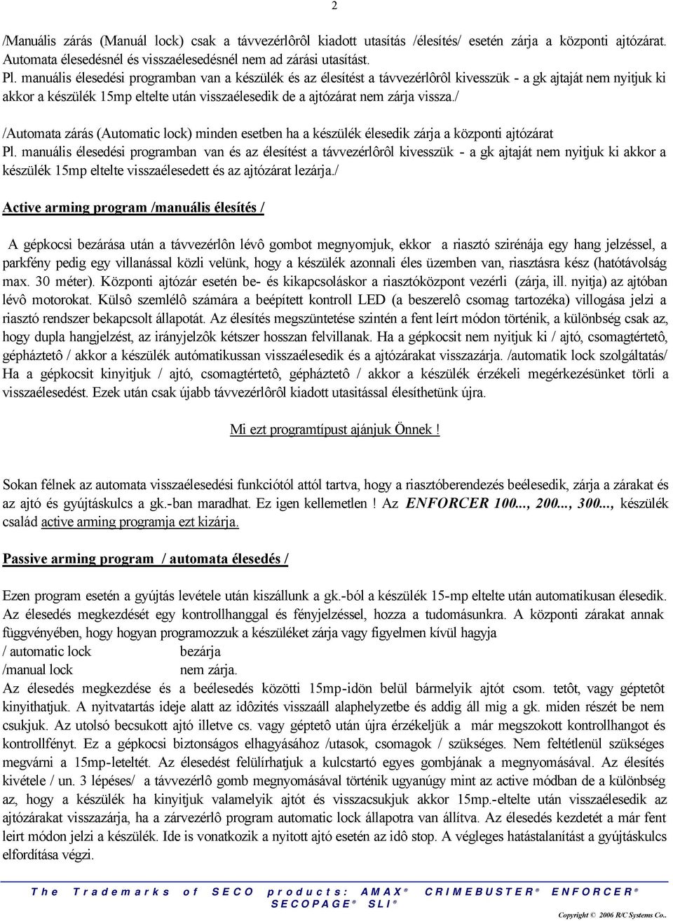 / /Automata zárás (Automatic lock) minden esetben ha a készülék élesedik zárja a központi ajtózárat Pl.