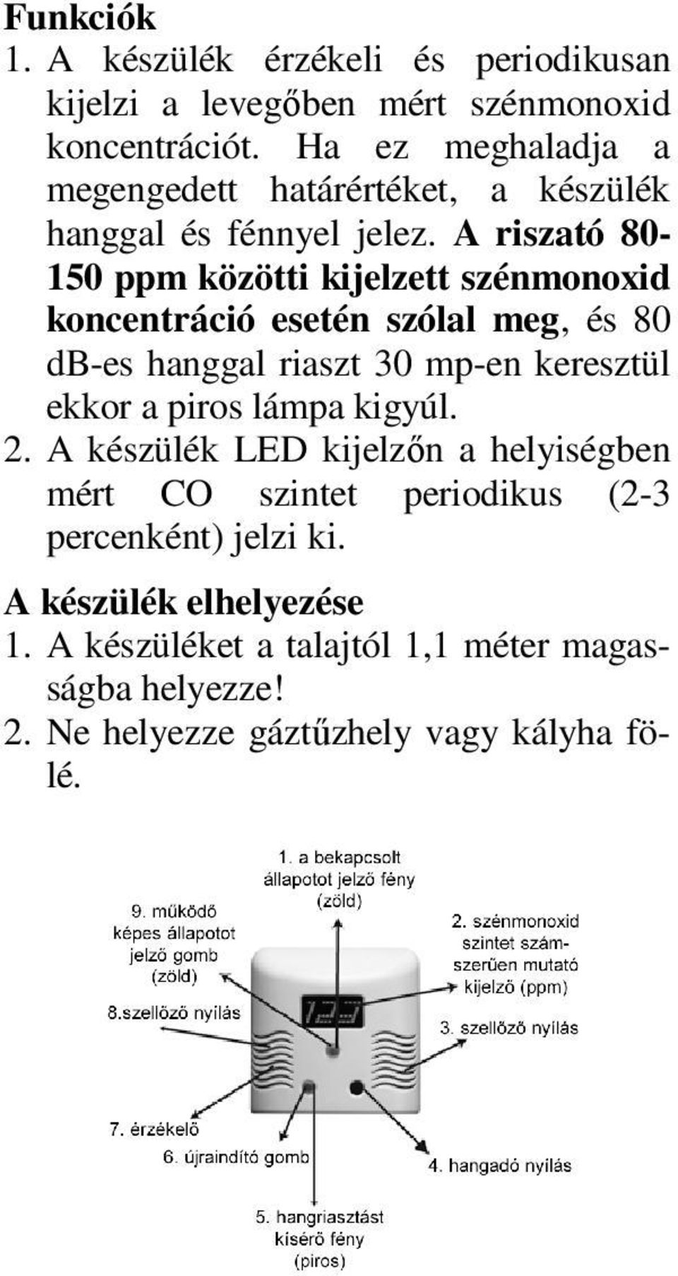 A riszató 80-150 ppm közötti kijelzett szénmonoxid koncentráció esetén szólal meg, és 80 db-es hanggal riaszt 30 mp-en keresztül ekkor a