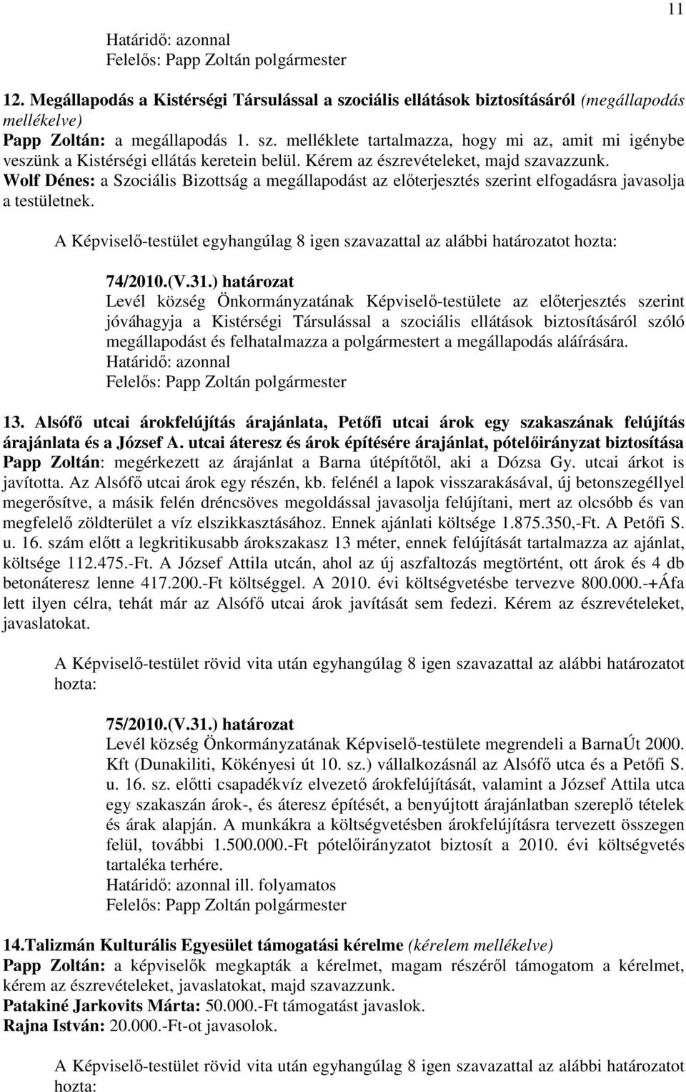 A Képviselı-testület egyhangúlag 8 igen szavazattal az alábbi határozatot hozta: 74/2010.(V.31.