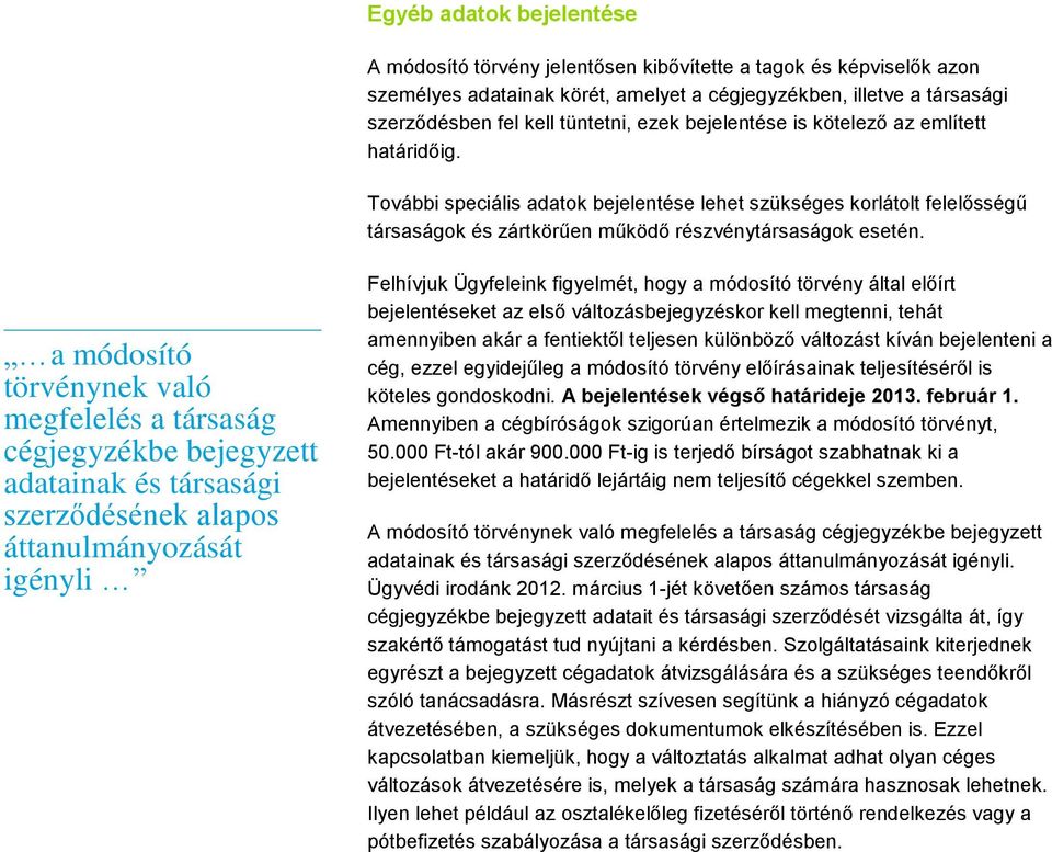 a módosító törvénynek való megfelelés a társaság cégjegyzékbe bejegyzett adatainak és társasági szerződésének alapos áttanulmányozását igényli Felhívjuk Ügyfeleink figyelmét, hogy a módosító törvény