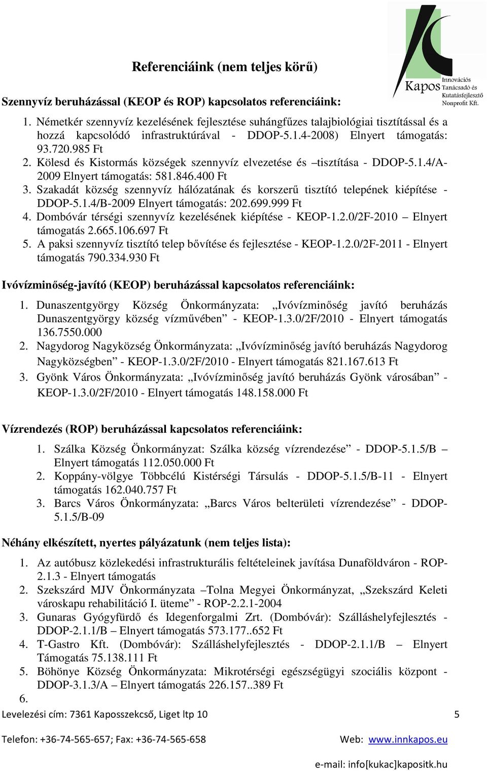 Kölesd és Kistormás községek szennyvíz elvezetése és tisztítása - DDOP-5.1.4/A- 2009 Elnyert támogatás: 581.846.400 Ft 3.