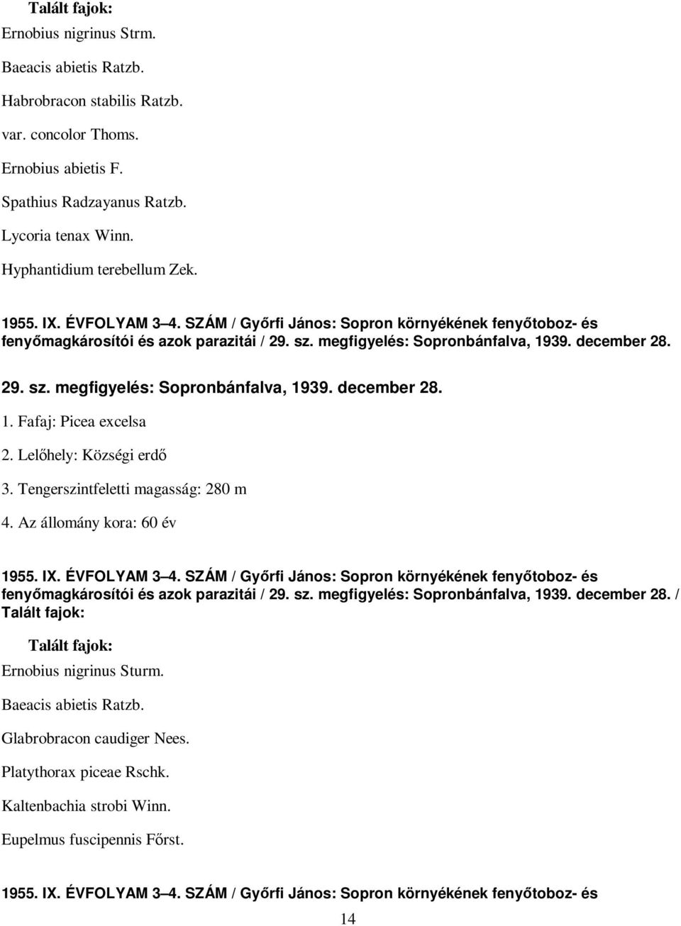december 28. 29. sz. megfigyelés: Sopronbánfalva, 1939. december 28. 1. Fafaj: Picea excelsa 2. Lelıhely: Községi erdı 3. Tengerszintfeletti magasság: 280 m 4. Az állomány kora: 60 év 1955. IX.