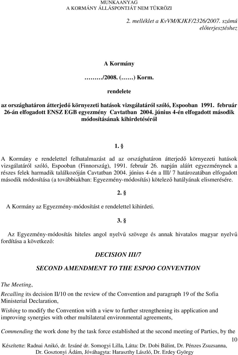 A Kormány e rendelettel felhatalmazást ad az országhatáron átterjedı környezeti hatások vizsgálatáról szóló, Espooban (Finnország), 1991. február 26.
