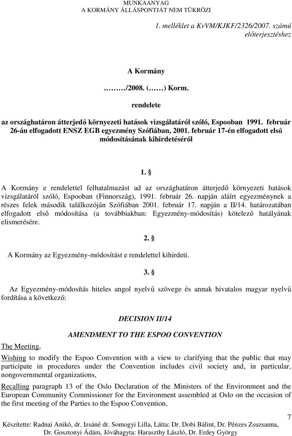 A Kormány e rendelettel felhatalmazást ad az országhatáron átterjedı környezeti hatások vizsgálatáról szóló, Espooban (Finnország), 1991. február 26.