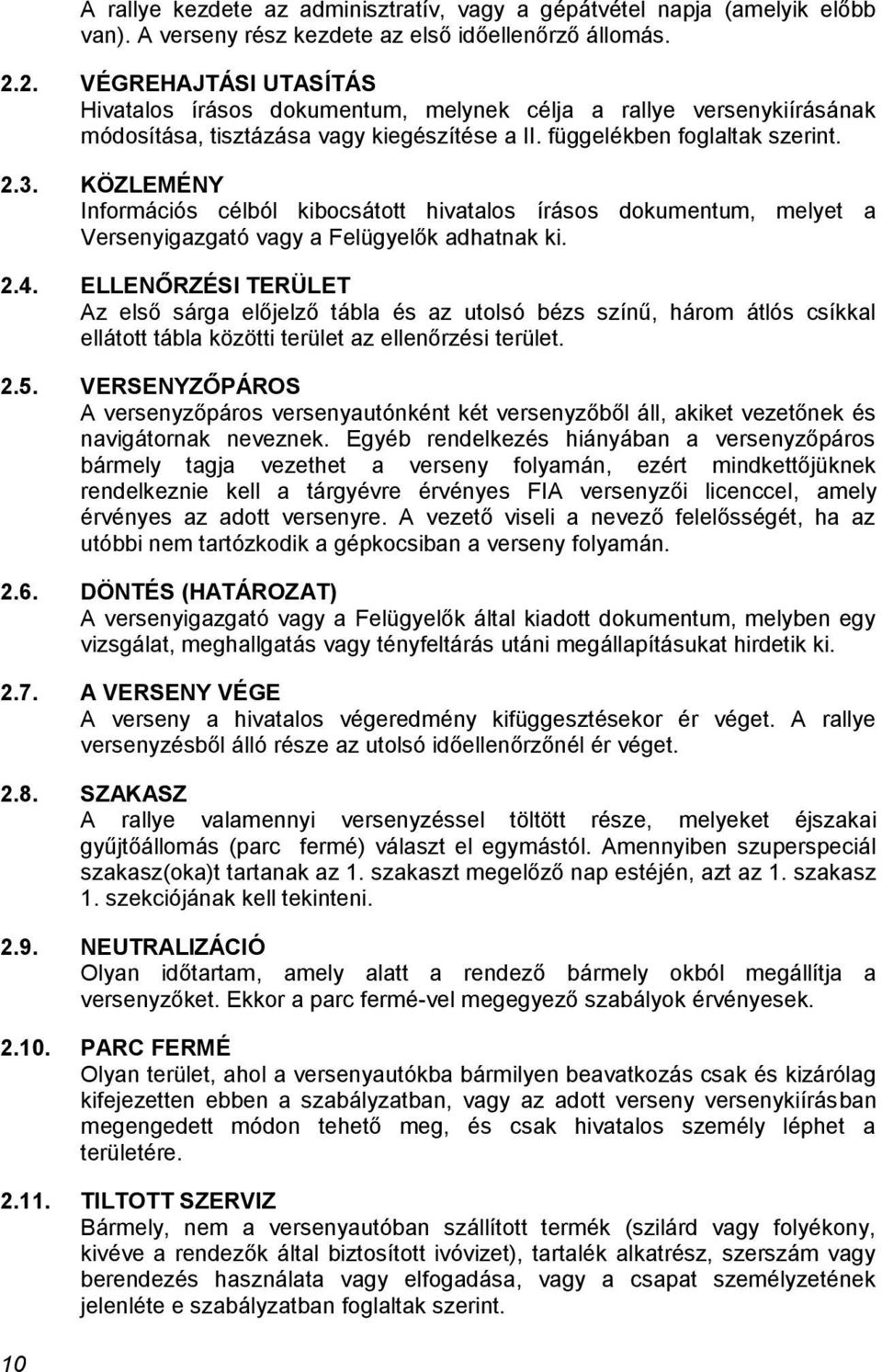 KÖZLEMÉNY Információs célból kibocsátott hivatalos írásos dokumentum, melyet a Versenyigazgató vagy a Felügyelők adhatnak ki. 2.4.