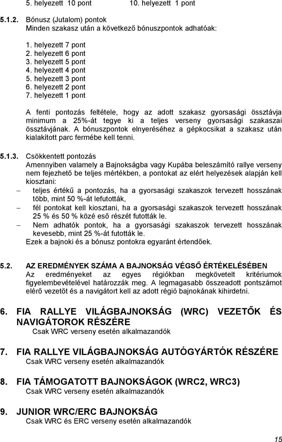 helyezett 1 pont A fenti pontozás feltétele, hogy az adott szakasz gyorsasági össztávja minimum a 25%-át tegye ki a teljes verseny gyorsasági szakaszai össztávjának.