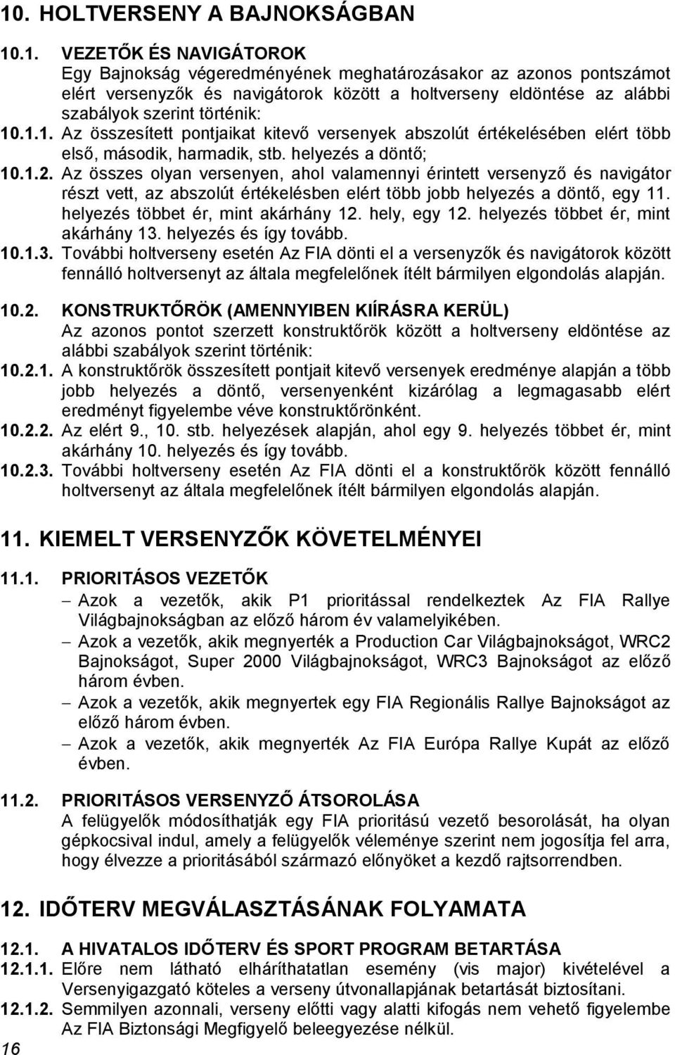 Az összes olyan versenyen, ahol valamennyi érintett versenyző és navigátor részt vett, az abszolút értékelésben elért több jobb helyezés a döntő, egy 11. helyezés többet ér, mint akárhány 12.