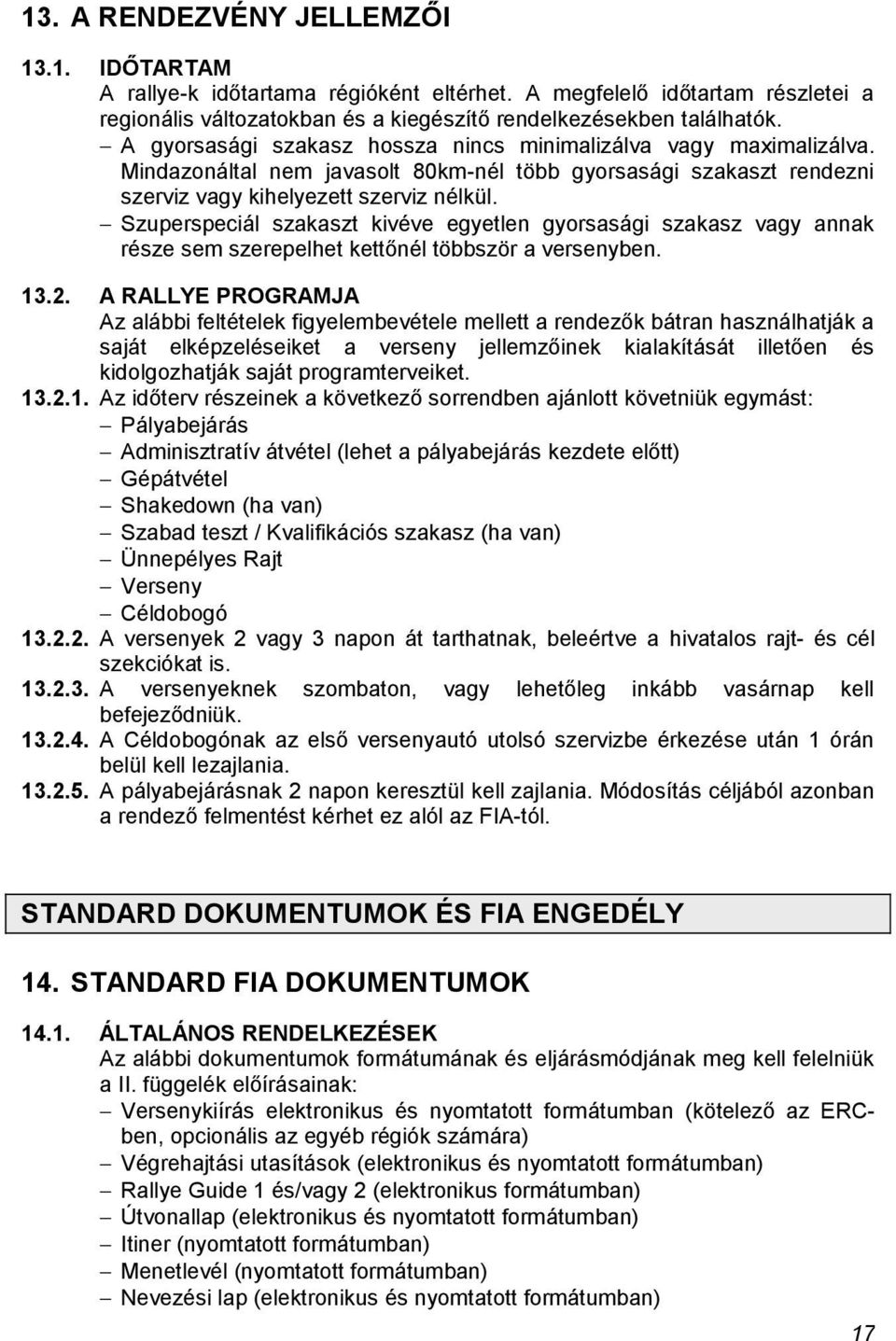 Szuperspeciál szakaszt kivéve egyetlen gyorsasági szakasz vagy annak része sem szerepelhet kettőnél többször a versenyben. 13.2.