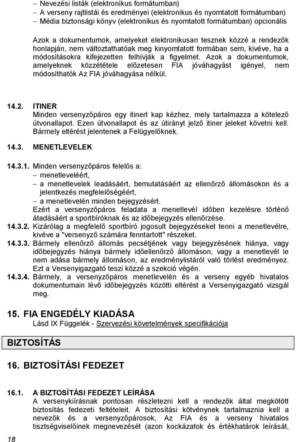 Azok a dokumentumok, amelyeknek közzététele előzetesen FIA jóváhagyást igényel, nem módosíthatók Az FIA jóváhagyása nélkül. 14.2.