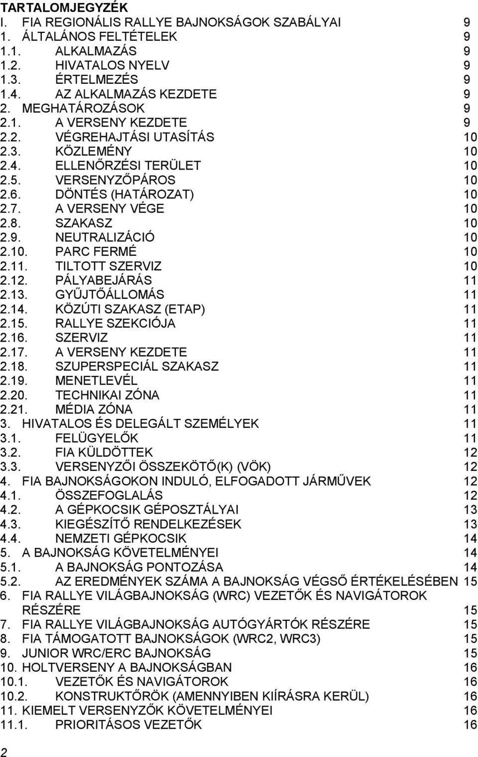 SZAKASZ 10 2.9. NEUTRALIZÁCIÓ 10 2.10. PARC FERMÉ 10 2.11. TILTOTT SZERVIZ 10 2.12. PÁLYABEJÁRÁS 11 2.13. GYŰJTŐÁLLOMÁS 11 2.14. KÖZÚTI SZAKASZ (ETAP) 11 2.15. RALLYE SZEKCIÓJA 11 2.16. SZERVIZ 11 2.