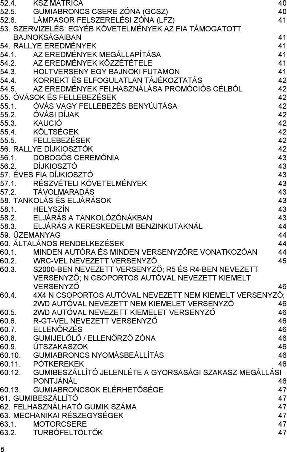 ÓVÁSOK ÉS FELLEBEZÉSEK 42 55.1. ÓVÁS VAGY FELLEBEZÉS BENYÚJTÁSA 42 55.2. ÓVÁSI DÍJAK 42 55.3. KAUCIÓ 42 55.4. KÖLTSÉGEK 42 55.5. FELLEBEZÉSEK 42 56. RALLYE DÍJKIOSZTÓK 42 56.1. DOBOGÓS CEREMÓNIA 43 56.