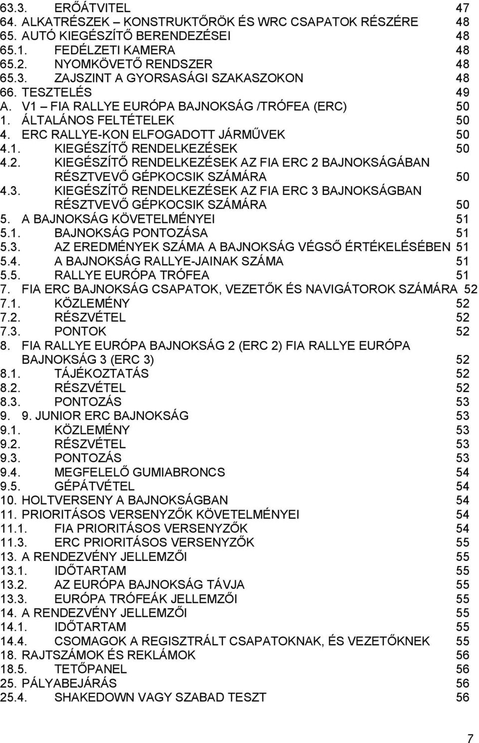 KIEGÉSZÍTŐ RENDELKEZÉSEK AZ FIA ERC 2 BAJNOKSÁGÁBAN RÉSZTVEVŐ GÉPKOCSIK SZÁMÁRA 50 4.3. KIEGÉSZÍTŐ RENDELKEZÉSEK AZ FIA ERC 3 BAJNOKSÁGBAN RÉSZTVEVŐ GÉPKOCSIK SZÁMÁRA 50 5.