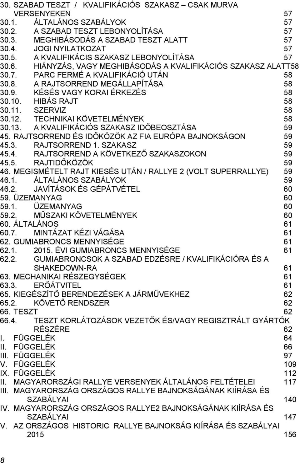 9. KÉSÉS VAGY KORAI ÉRKEZÉS 58 30.10. HIBÁS RAJT 58 30.11. SZERVIZ 58 30.12. TECHNIKAI KÖVETELMÉNYEK 58 30.13. A KVALIFIKÁCIÓS SZAKASZ IDŐBEOSZTÁSA 59 45.