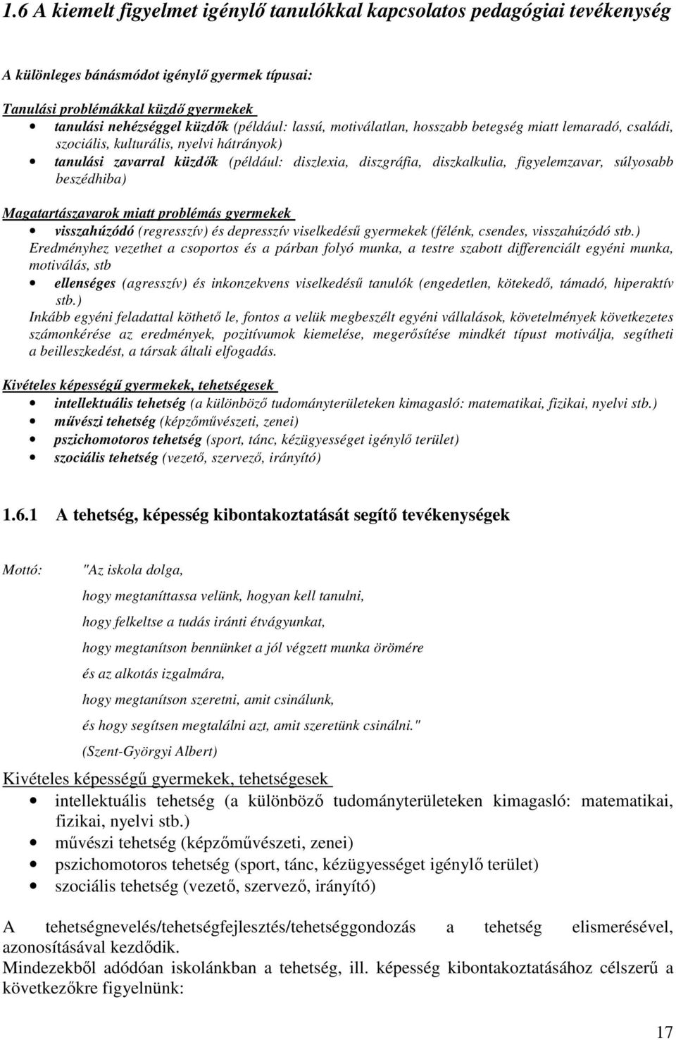 figyelemzavar, súlyosabb beszédhiba) Magatartászavarok miatt problémás gyermekek visszahúzódó (regresszív) és depresszív viselkedésű gyermekek (félénk, csendes, visszahúzódó stb.