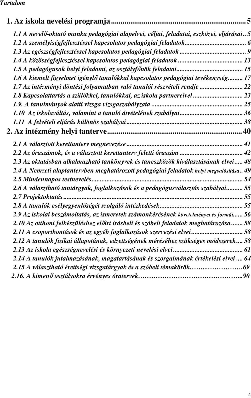 .. 15 1.6 A kiemelt figyelmet igénylő tanulókkal kapcsolatos pedagógiai tevékenység... 17 1.7 Az intézményi döntési folyamatban való tanulói részvételi rendje... 22 1.