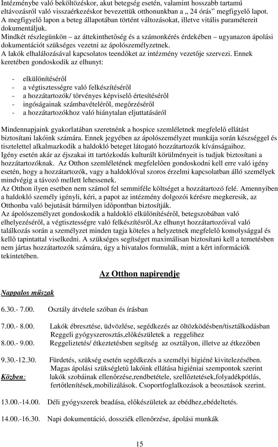 Mindkét részlegünkön az áttekinthetőség és a számonkérés érdekében ugyanazon ápolási dokumentációt szükséges vezetni az ápolószemélyzetnek.