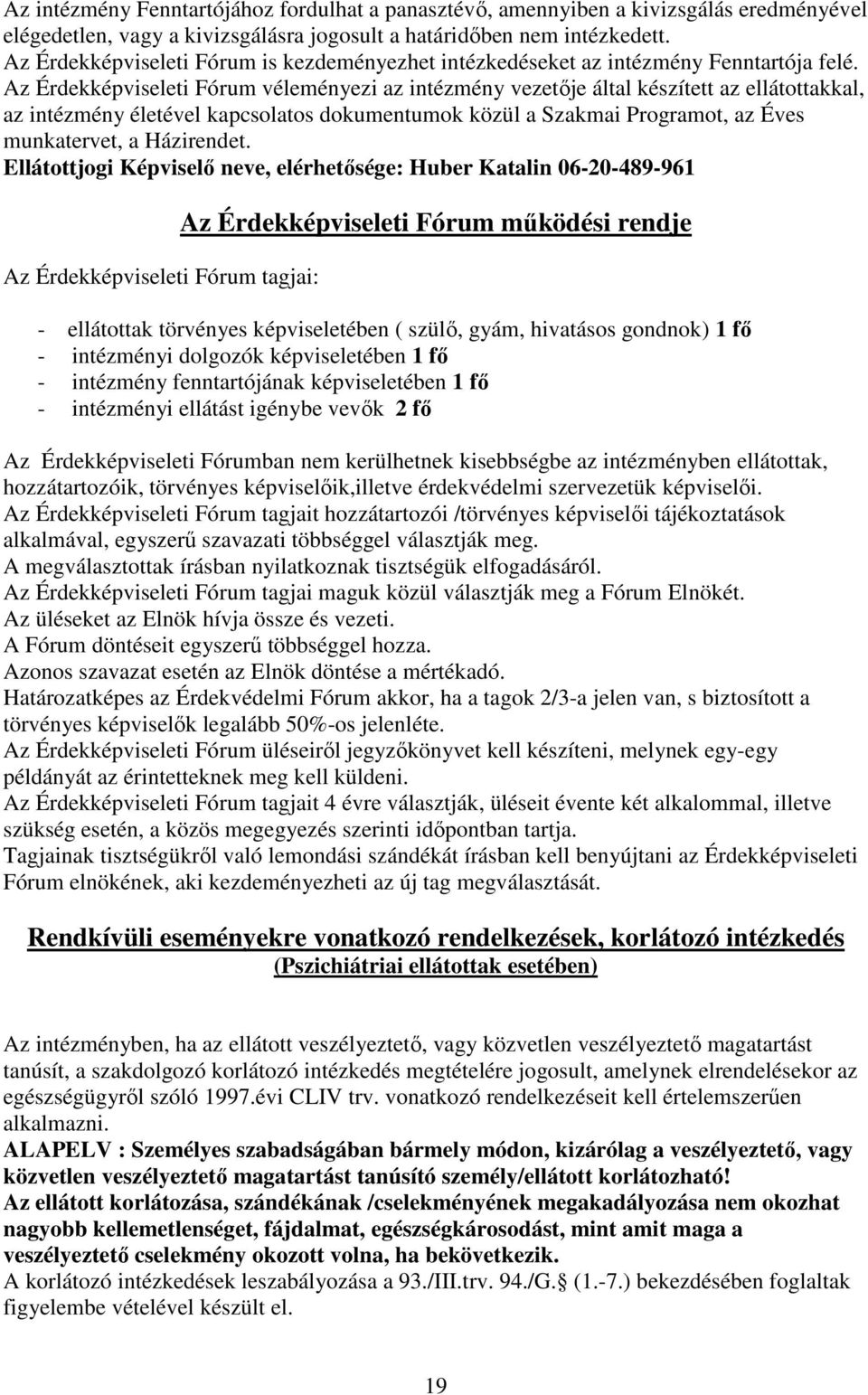 Az Érdekképviseleti Fórum véleményezi az intézmény vezetője által készített az ellátottakkal, az intézmény életével kapcsolatos dokumentumok közül a Szakmai Programot, az Éves munkatervet, a