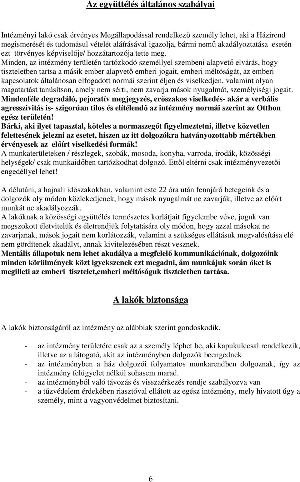 Minden, az intézmény területén tartózkodó személlyel szembeni alapvető elvárás, hogy tiszteletben tartsa a másik ember alapvető emberi jogait, emberi méltóságát, az emberi kapcsolatok általánosan