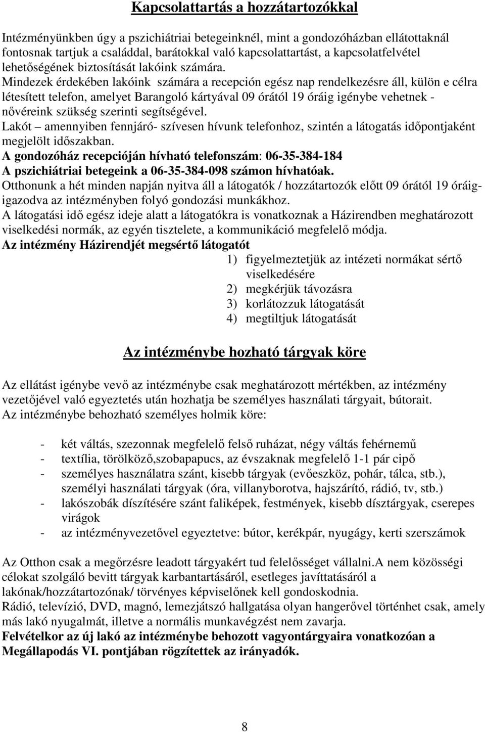 Mindezek érdekében lakóink számára a recepción egész nap rendelkezésre áll, külön e célra létesített telefon, amelyet Barangoló kártyával 09 órától 19 óráig igénybe vehetnek - nővéreink szükség