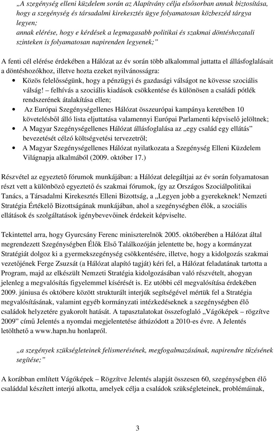 állásfoglalásait a döntéshozókhoz, illetve hozta ezeket nyilvánosságra: Közös felelısségünk, hogy a pénzügyi és gazdasági válságot ne kövesse szociális válság!