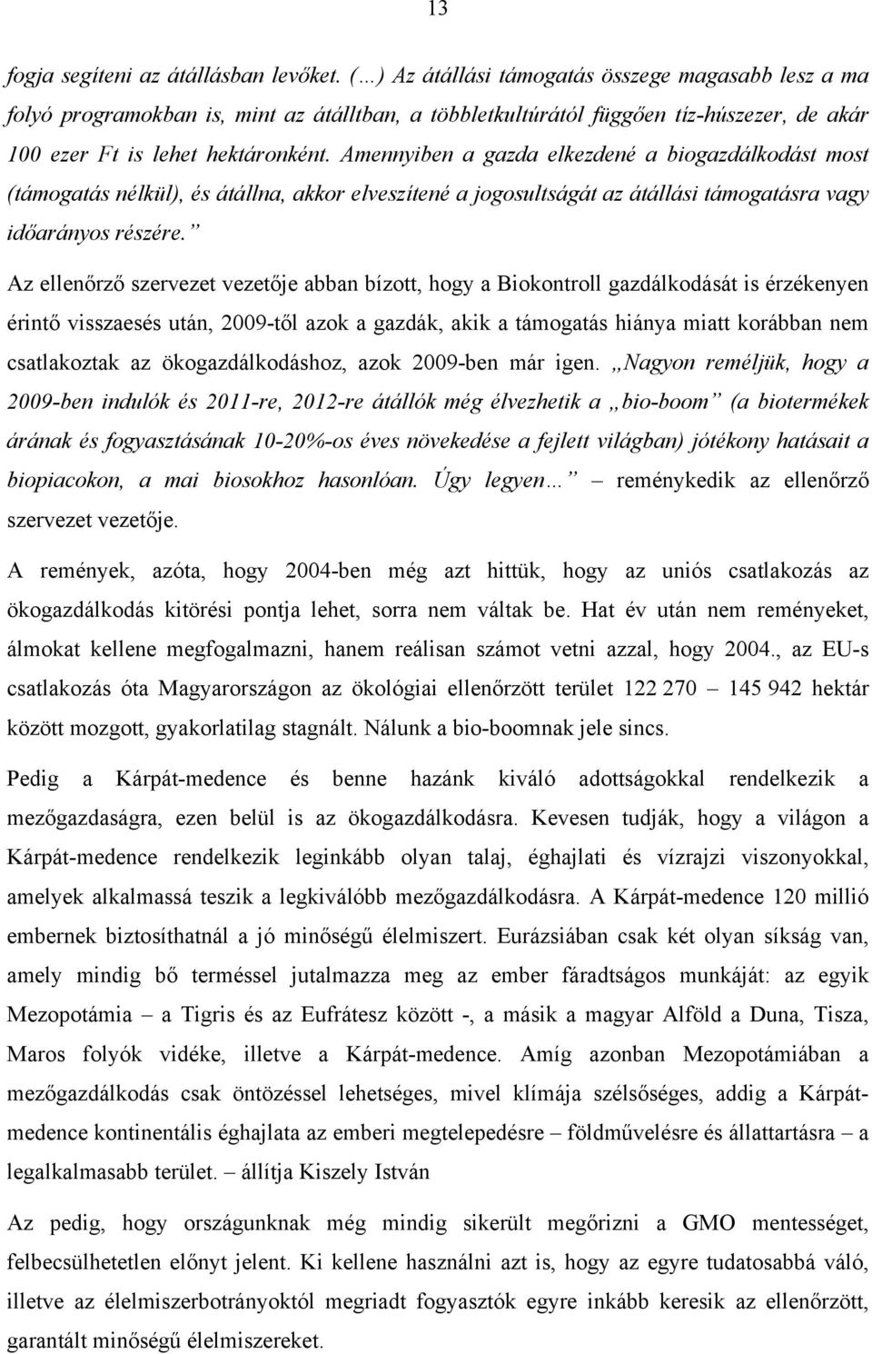 Amennyiben a gazda elkezdené a biogazdálkodást most (támogatás nélkül), és átállna, akkor elveszítené a jogosultságát az átállási támogatásra vagy időarányos részére.