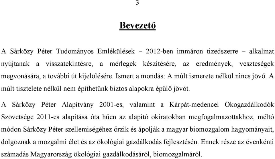 A Sárközy Péter Alapítvány 2001-es, valamint a Kárpát-medencei Ökogazdálkodók Szövetsége 2011-es alapítása óta hűen az alapító okiratokban megfogalmazottakhoz, méltó módon Sárközy Péter
