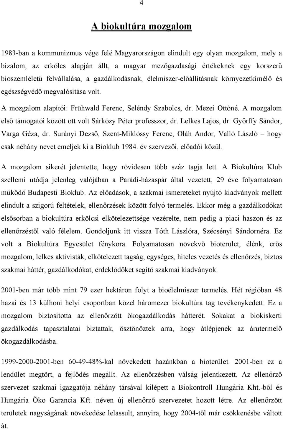 A mozgalom első támogatói között ott volt Sárközy Péter professzor, dr. Lelkes Lajos, dr. Győrffy Sándor, Varga Géza, dr.