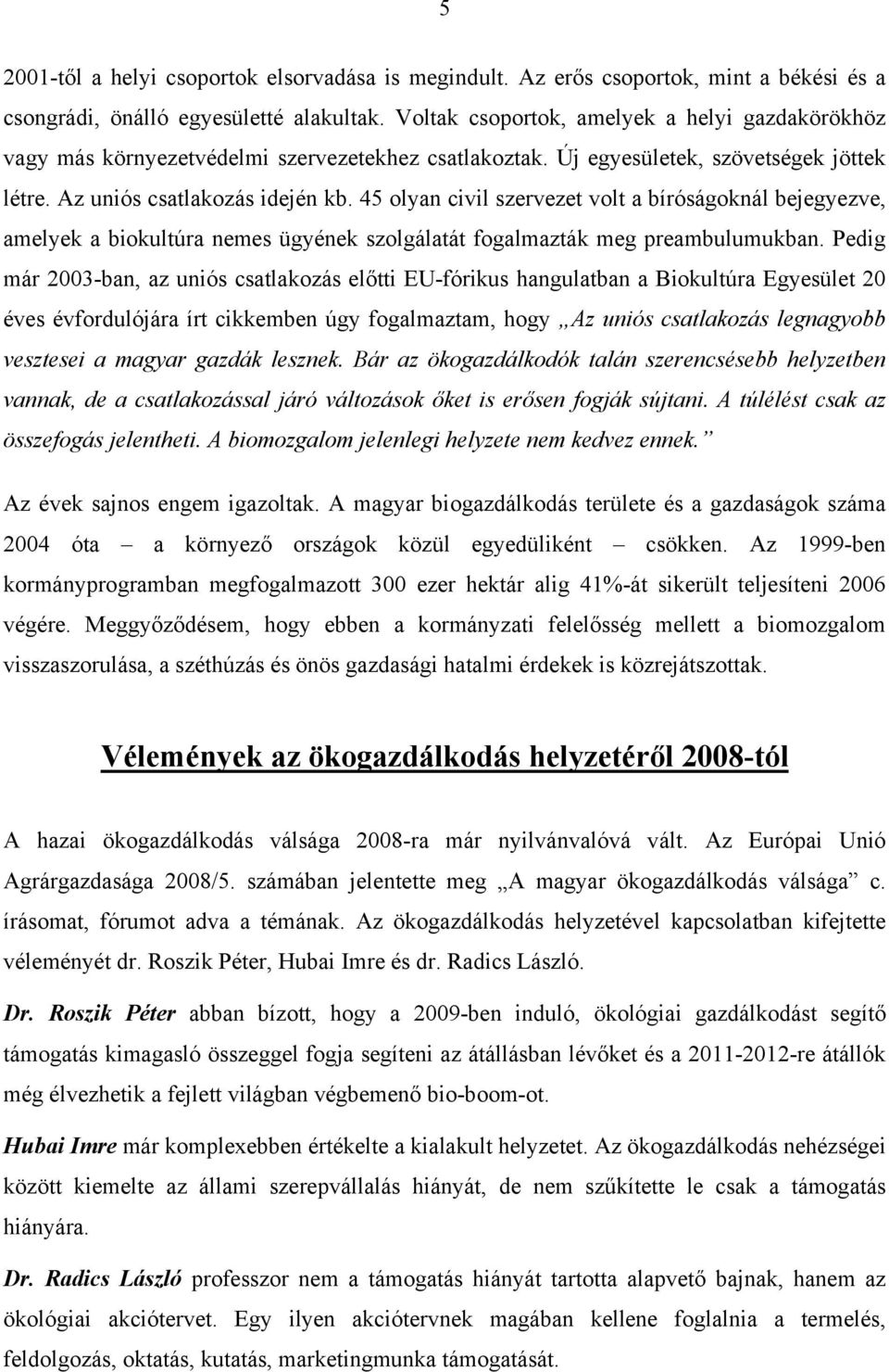 45 olyan civil szervezet volt a bíróságoknál bejegyezve, amelyek a biokultúra nemes ügyének szolgálatát fogalmazták meg preambulumukban.