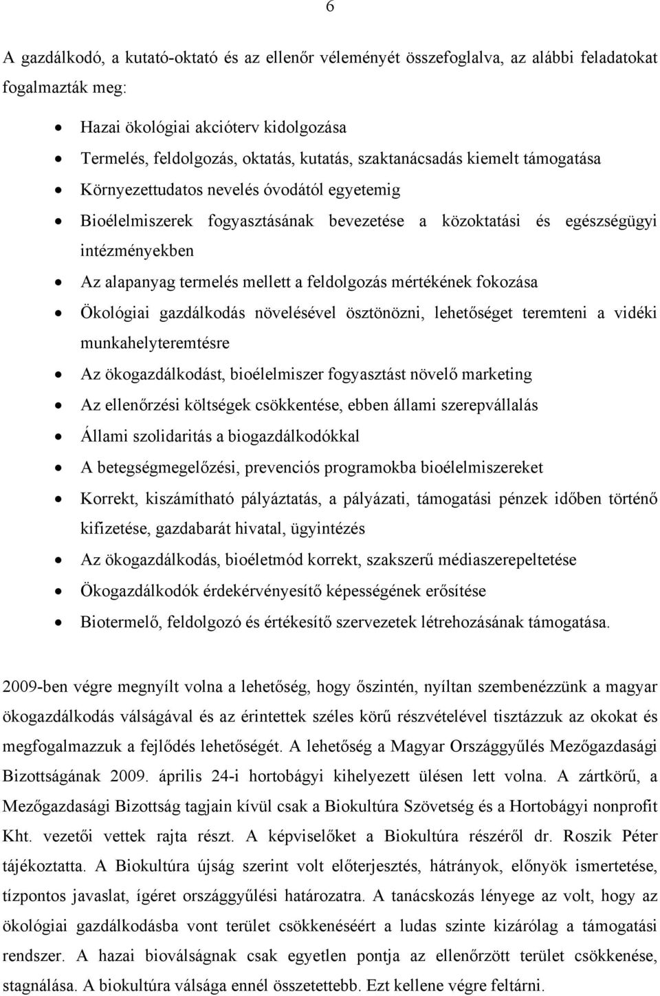feldolgozás mértékének fokozása Ökológiai gazdálkodás növelésével ösztönözni, lehetőséget teremteni a vidéki munkahelyteremtésre Az ökogazdálkodást, bioélelmiszer fogyasztást növelő marketing Az