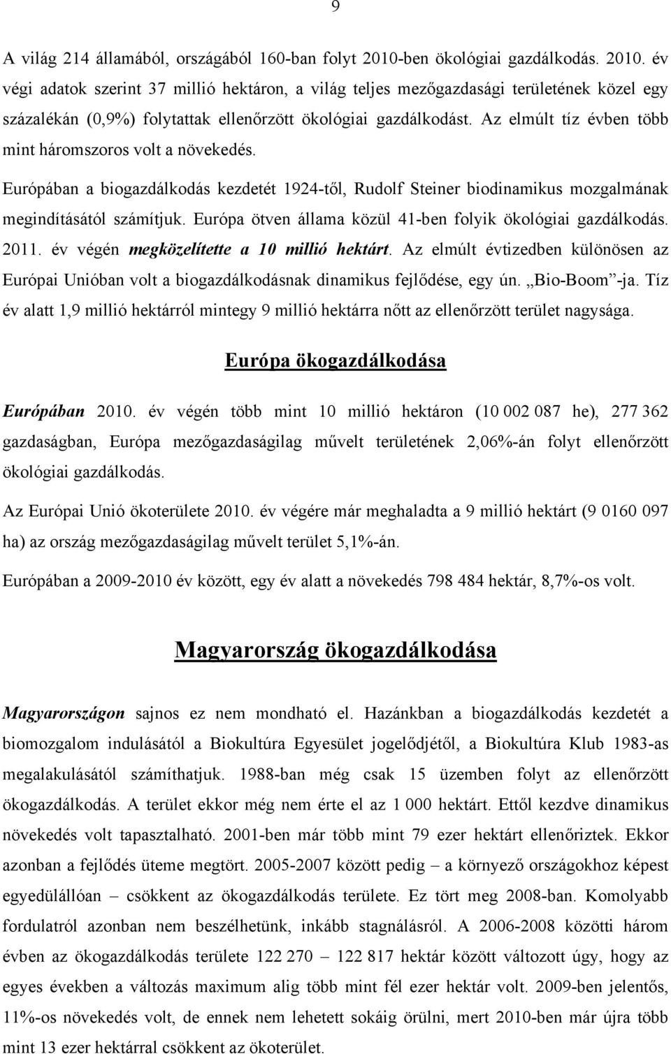 Az elmúlt tíz évben több mint háromszoros volt a növekedés. Európában a biogazdálkodás kezdetét 1924-től, Rudolf Steiner biodinamikus mozgalmának megindításától számítjuk.