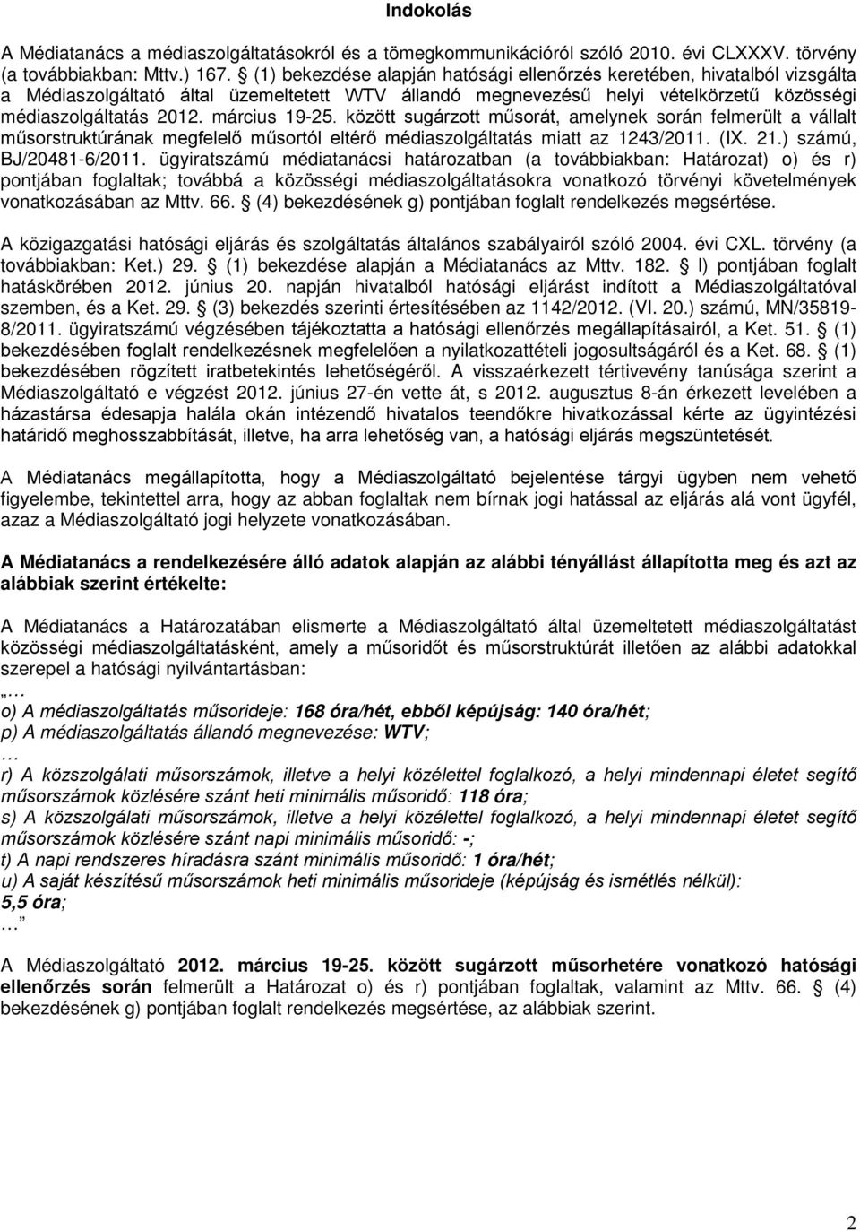 március 19-25. között sugárzott műsorát, amelynek során felmerült a vállalt műsorstruktúrának megfelelő műsortól eltérő médiaszolgáltatás miatt az 1243/2011. (IX. 21.) számú, BJ/20481-6/2011.