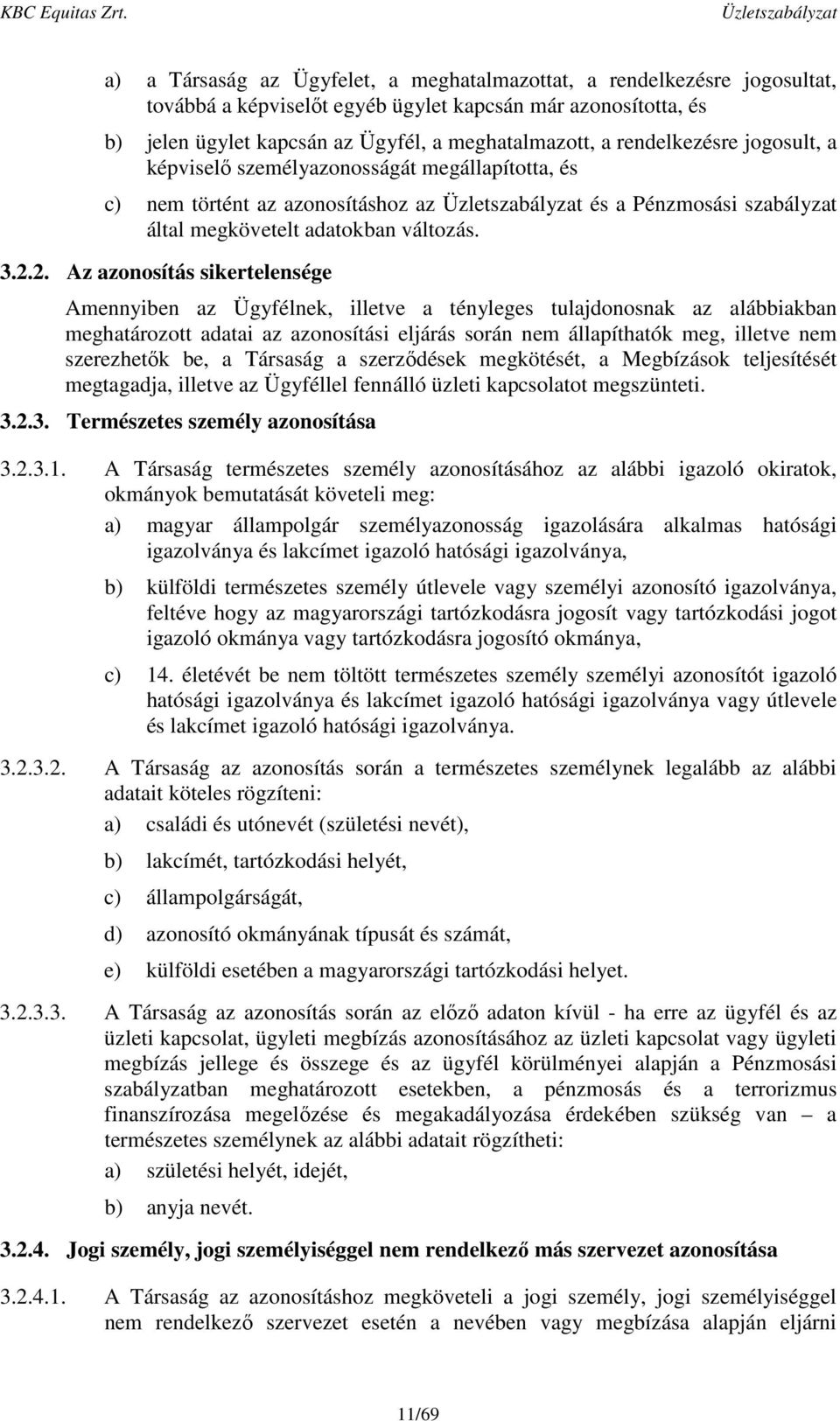 2. Az azonosítás sikertelensége Amennyiben az Ügyfélnek, illetve a tényleges tulajdonosnak az alábbiakban meghatározott adatai az azonosítási eljárás során nem állapíthatók meg, illetve nem