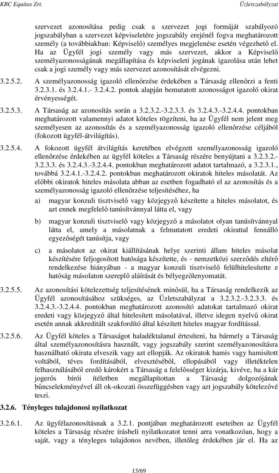 Ha az Ügyfél jogi személy vagy más szervezet, akkor a Képviselő személyazonosságának megállapítása és képviseleti jogának igazolása után lehet csak a jogi személy vagy más szervezet azonosítását