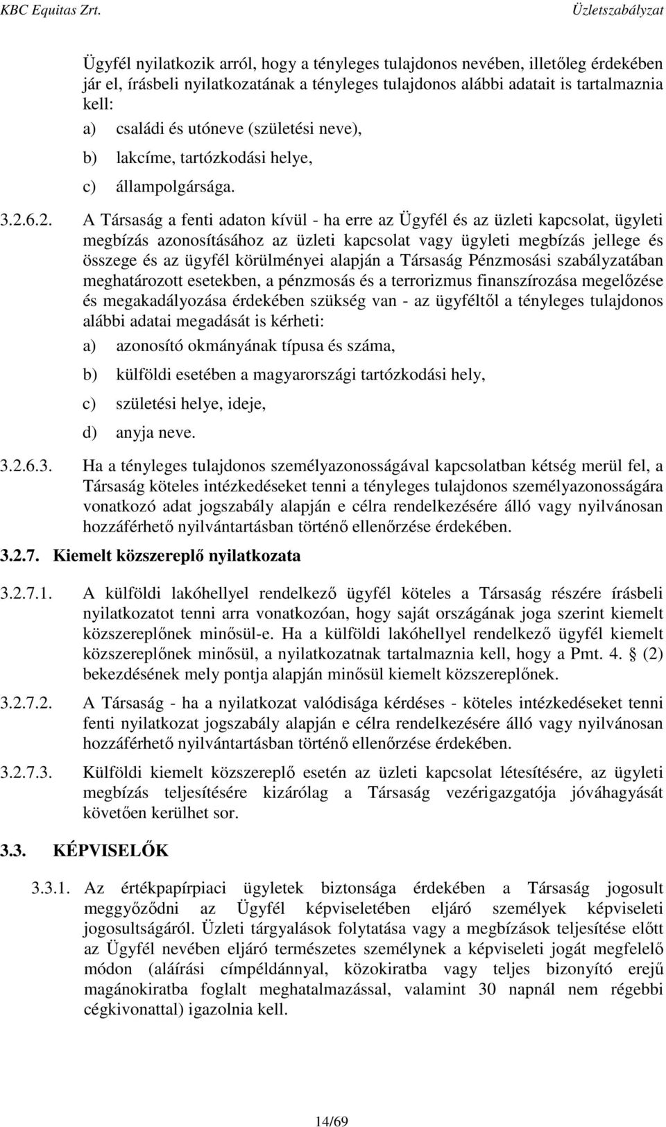 6.2. A Társaság a fenti adaton kívül - ha erre az Ügyfél és az üzleti kapcsolat, ügyleti megbízás azonosításához az üzleti kapcsolat vagy ügyleti megbízás jellege és összege és az ügyfél körülményei