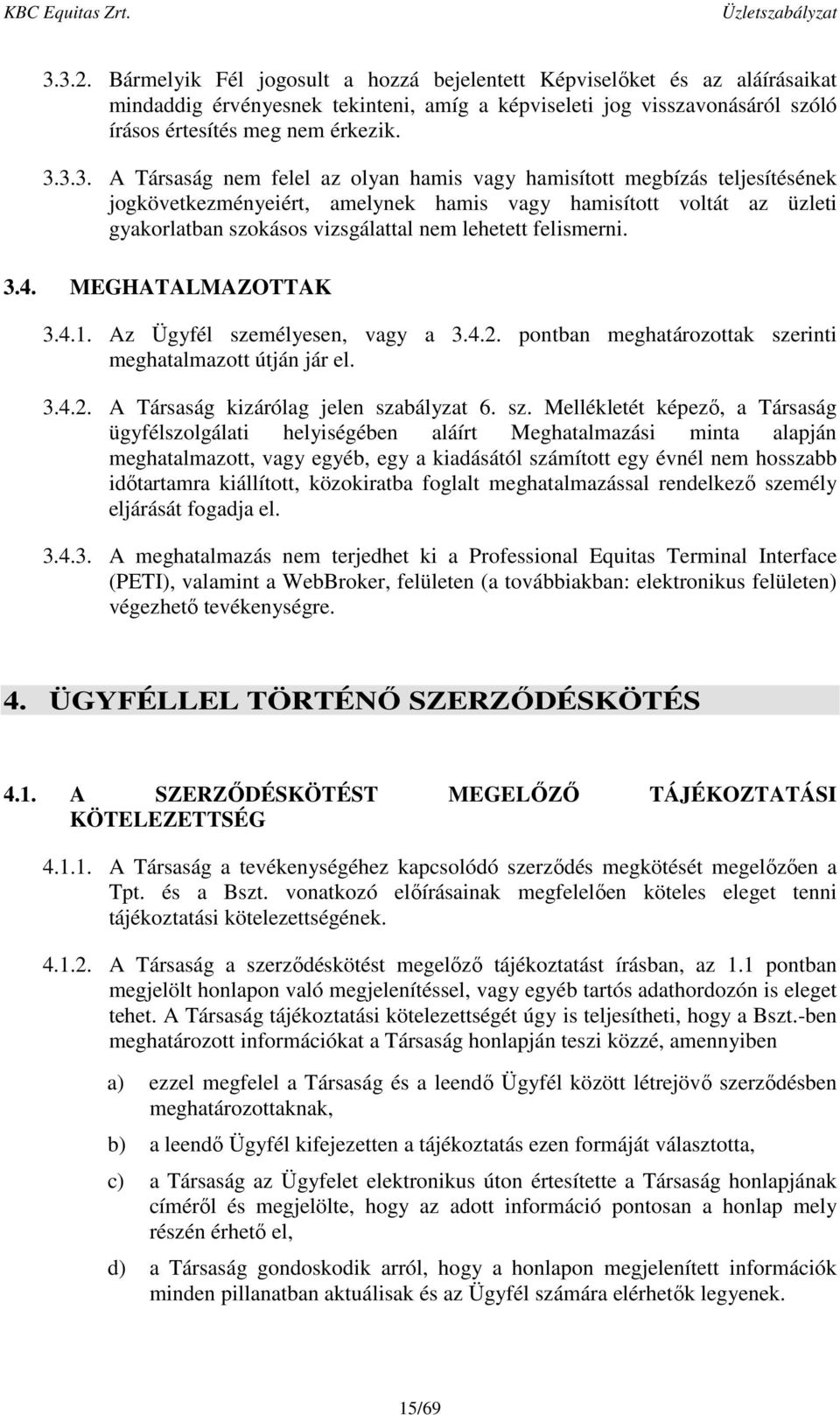 lehetett felismerni. 3.4. MEGHATALMAZOTTAK 3.4.1. Az Ügyfél sze