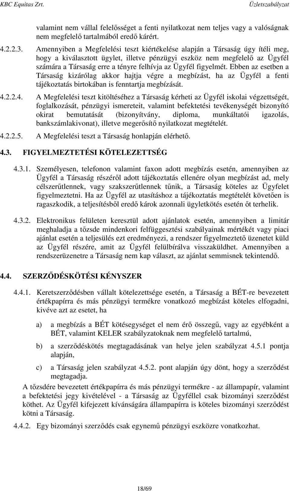 Ügyfél figyelmét. Ebben az esetben a Társaság kizárólag akkor hajtja végre a megbízást, ha az Ügyfél a fenti tájékoztatás birtokában is fenntartja megbízását. 4.