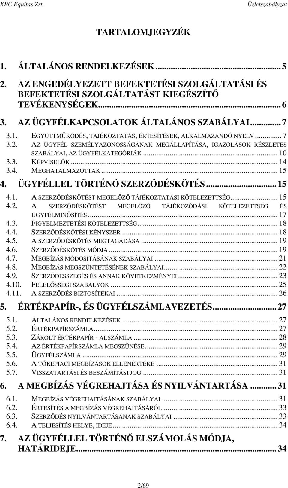 .. 14 3.4. MEGHATALMAZOTTAK... 15 4. ÜGYFÉLLEL TÖRTÉNŐ SZERZŐDÉSKÖTÉS...15 4.1. A SZERZŐDÉSKÖTÉST MEGELŐZŐ TÁJÉKOZTATÁSI KÖTELEZETTSÉG... 15 4.2.