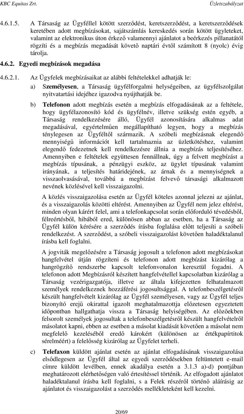 valamennyi ajánlatot a beérkezés pillanatától rögzíti és a megbízás megadását követő naptári évtől számított 8 (nyolc) évig tárolja. 4.6.2. Egyedi megbízások megadása 4.6.2.1.