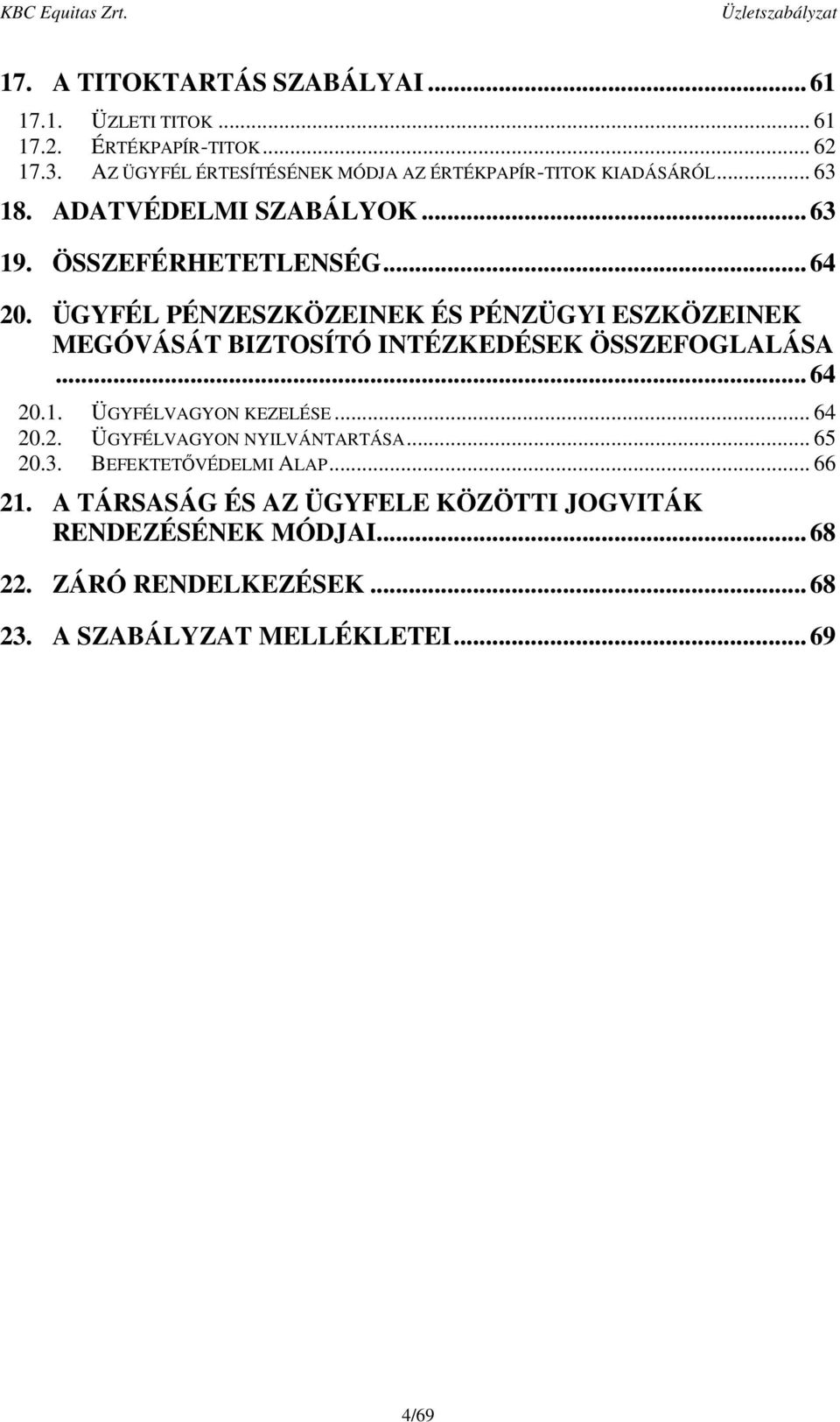 ÜGYFÉL PÉNZESZKÖZEINEK ÉS PÉNZÜGYI ESZKÖZEINEK MEGÓVÁSÁT BIZTOSÍTÓ INTÉZKEDÉSEK ÖSSZEFOGLALÁSA...64 20.1. ÜGYFÉLVAGYON KEZELÉSE... 64 20.2. ÜGYFÉLVAGYON NYILVÁNTARTÁSA.