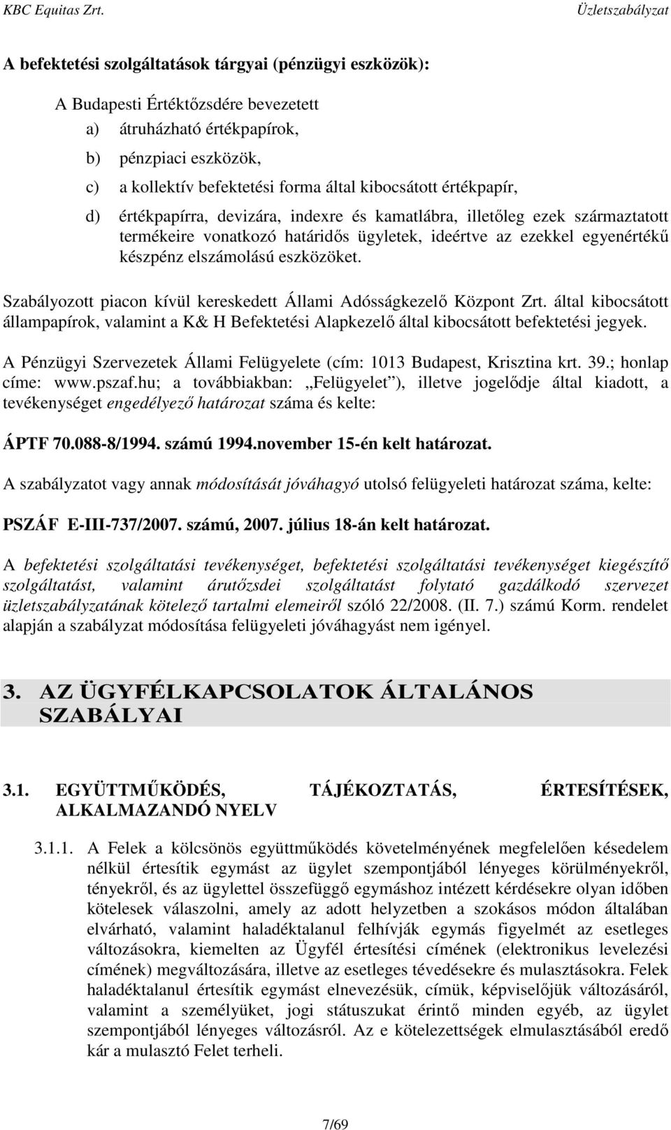 Szabályozott piacon kívül kereskedett Állami Adósságkezelő Központ Zrt. által kibocsátott állampapírok, valamint a K& H Befektetési Alapkezelő által kibocsátott befektetési jegyek.