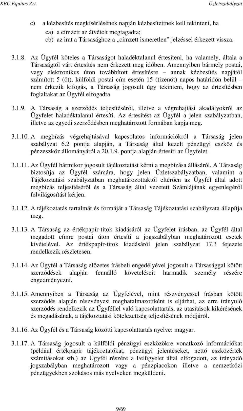 Amennyiben bármely postai, vagy elektronikus úton továbbított értesítésre annak kézbesítés napjától számított 5 (öt), külföldi postai cím esetén 15 (tizenöt) napos határidőn belül nem érkezik