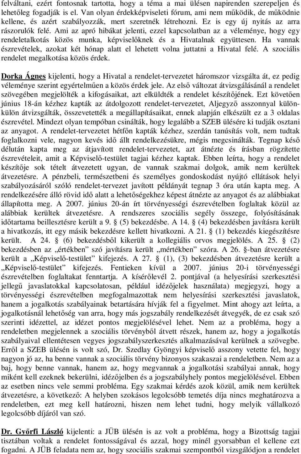 Ami az apró hibákat jelenti, ezzel kapcsolatban az a véleménye, hogy egy rendeletalkotás közös munka, képvisel knek és a Hivatalnak együttesen.