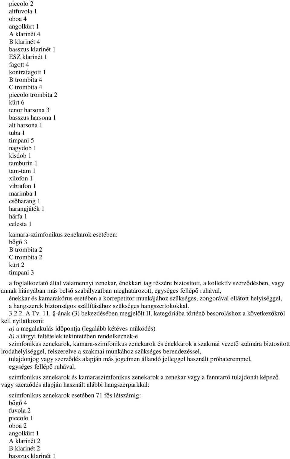 esetében: bőgő 3 B trombita 2 C trombita 2 kürt 2 timpani 3 a foglalkoztató által valamennyi zenekar, énekkari tag részére biztosított, a kollektív szerződésben, vagy annak hiányában más belső