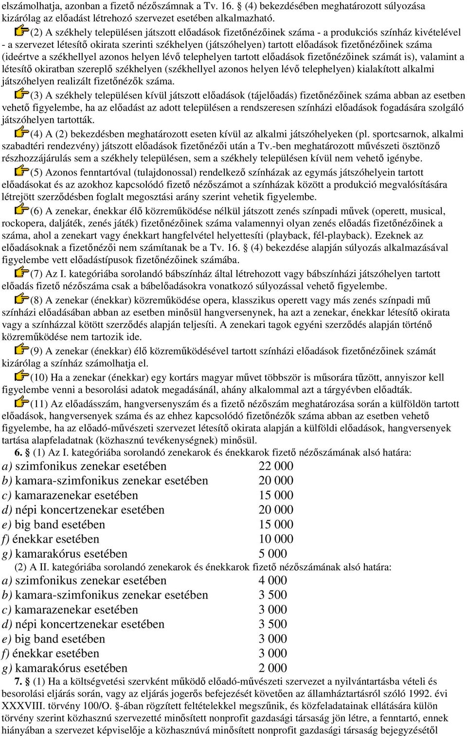 fizetőnézőinek száma (ideértve a székhellyel azonos helyen lévő telephelyen tartott előadások fizetőnézőinek számát is), valamint a létesítő okiratban szereplő székhelyen (székhellyel azonos helyen