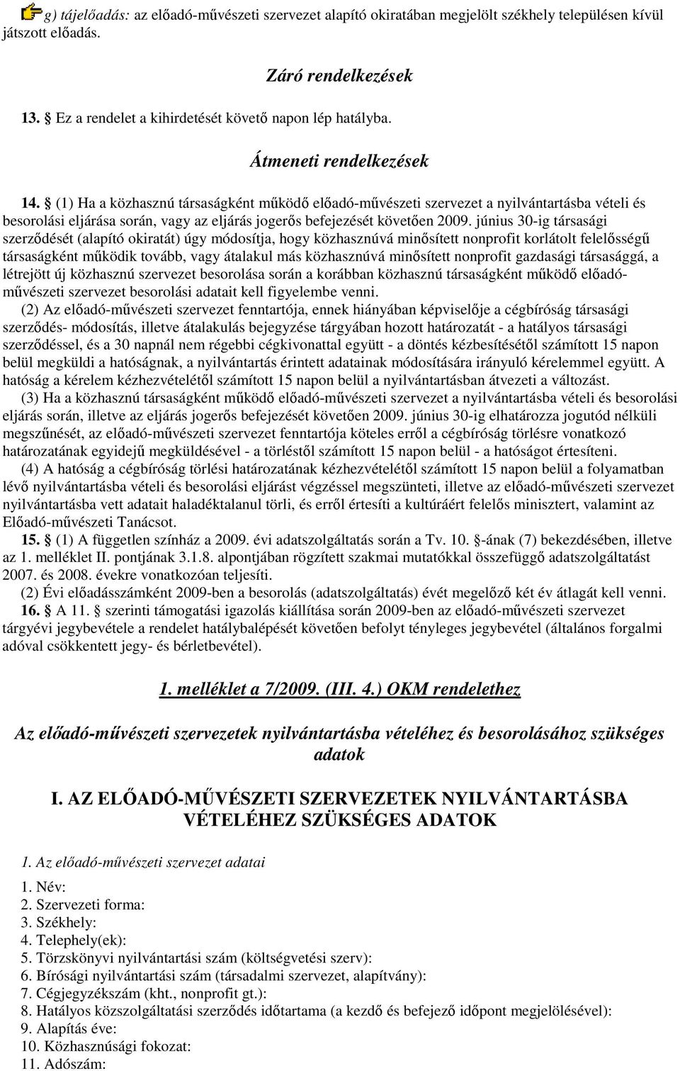 június 30-ig társasági szerződését (alapító okiratát) úgy módosítja, hogy közhasznúvá minősített nonprofit korlátolt felelősségű társaságként működik tovább, vagy átalakul más közhasznúvá minősített